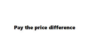 Pay the price difference