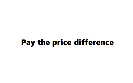 Pay the price difference $39.8